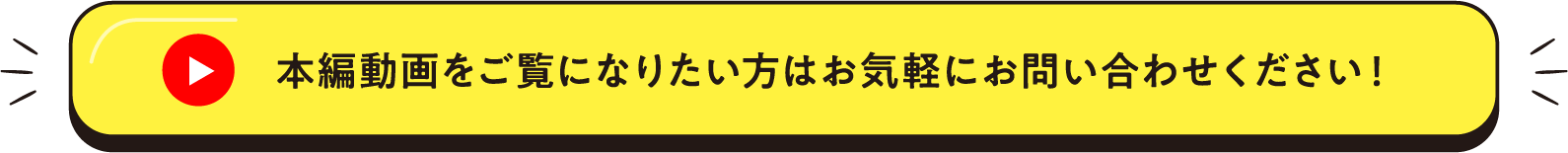 本編動画をご覧になりたい方はお気軽にお問い合わせください!